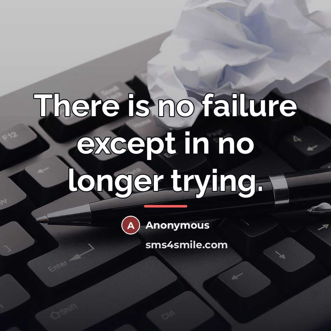 “There is no failure except in no longer trying.…” quote by Anonymous