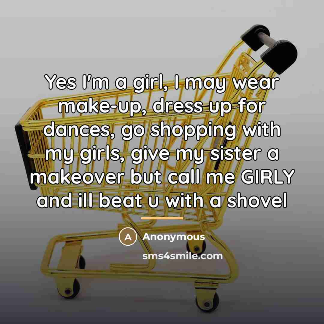 “Yes I'm a girl, I may wear make-up, dress up…” quote by Anonymous