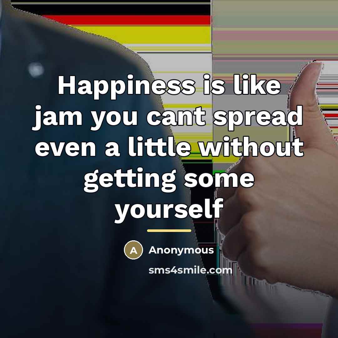 “Happiness is like jam you cant spread even a little…” quote by Anonymous