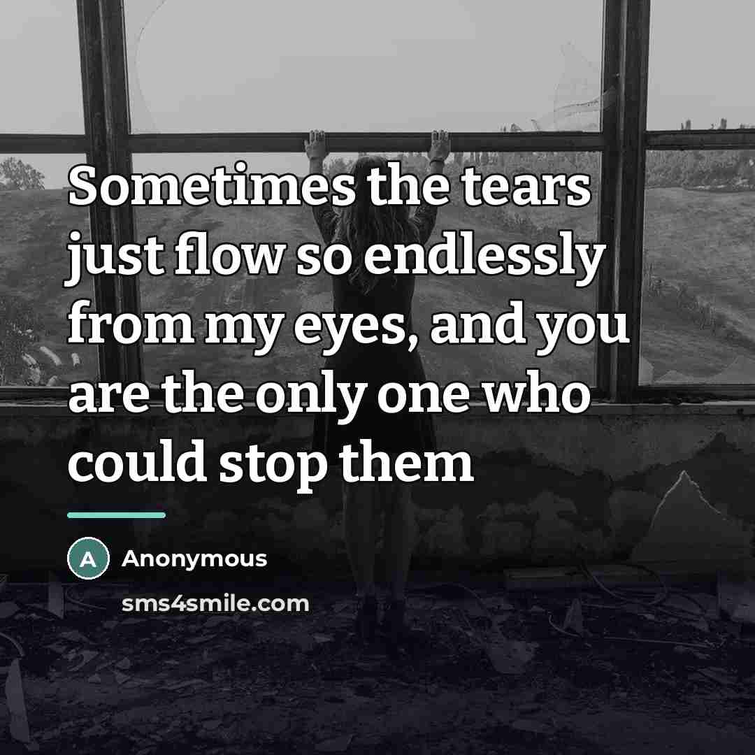 “Sometimes the tears just flow so endlessly from my eyes,…” quote by Anonymous