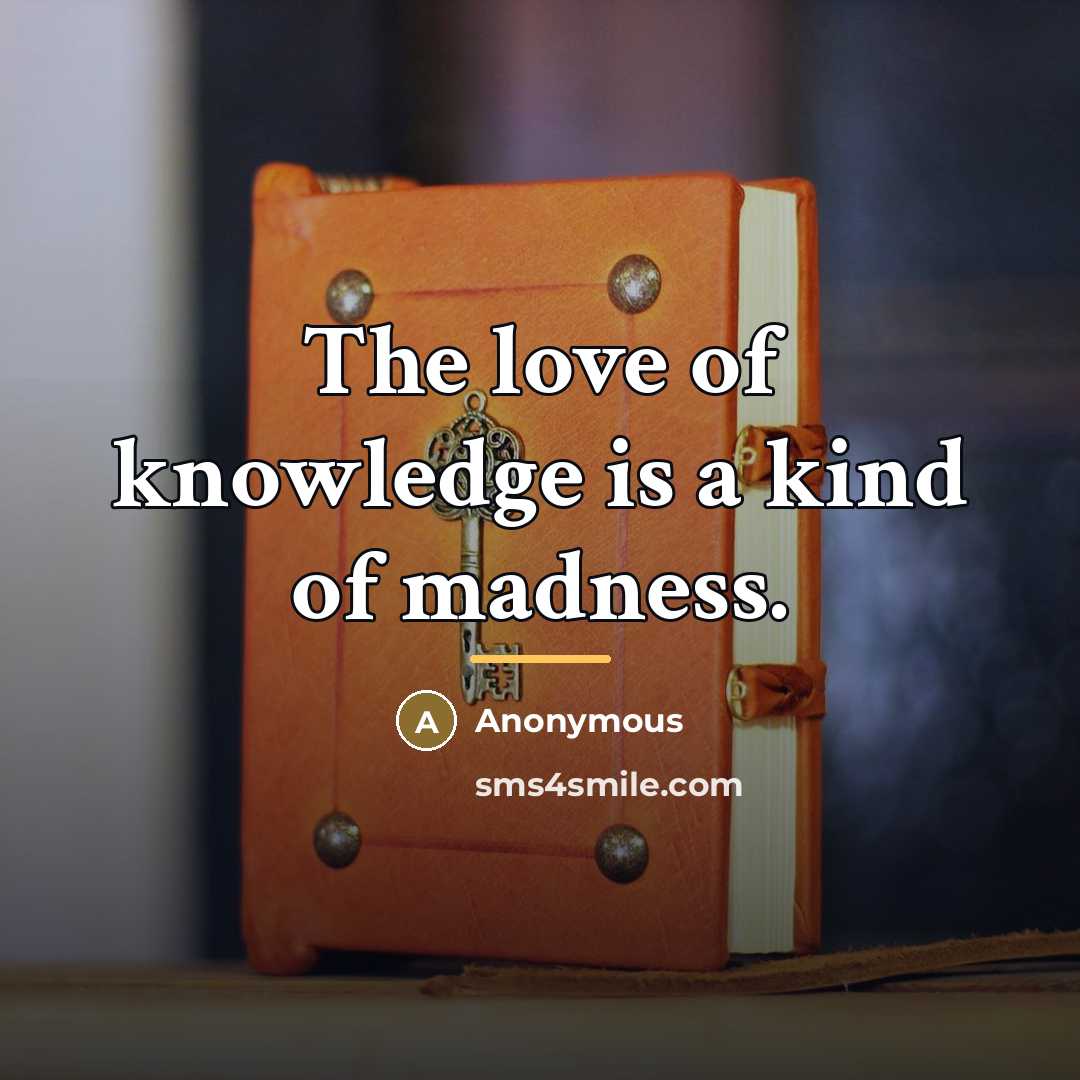 “The love of knowledge is a kind of madness.…” quote by Anonymous