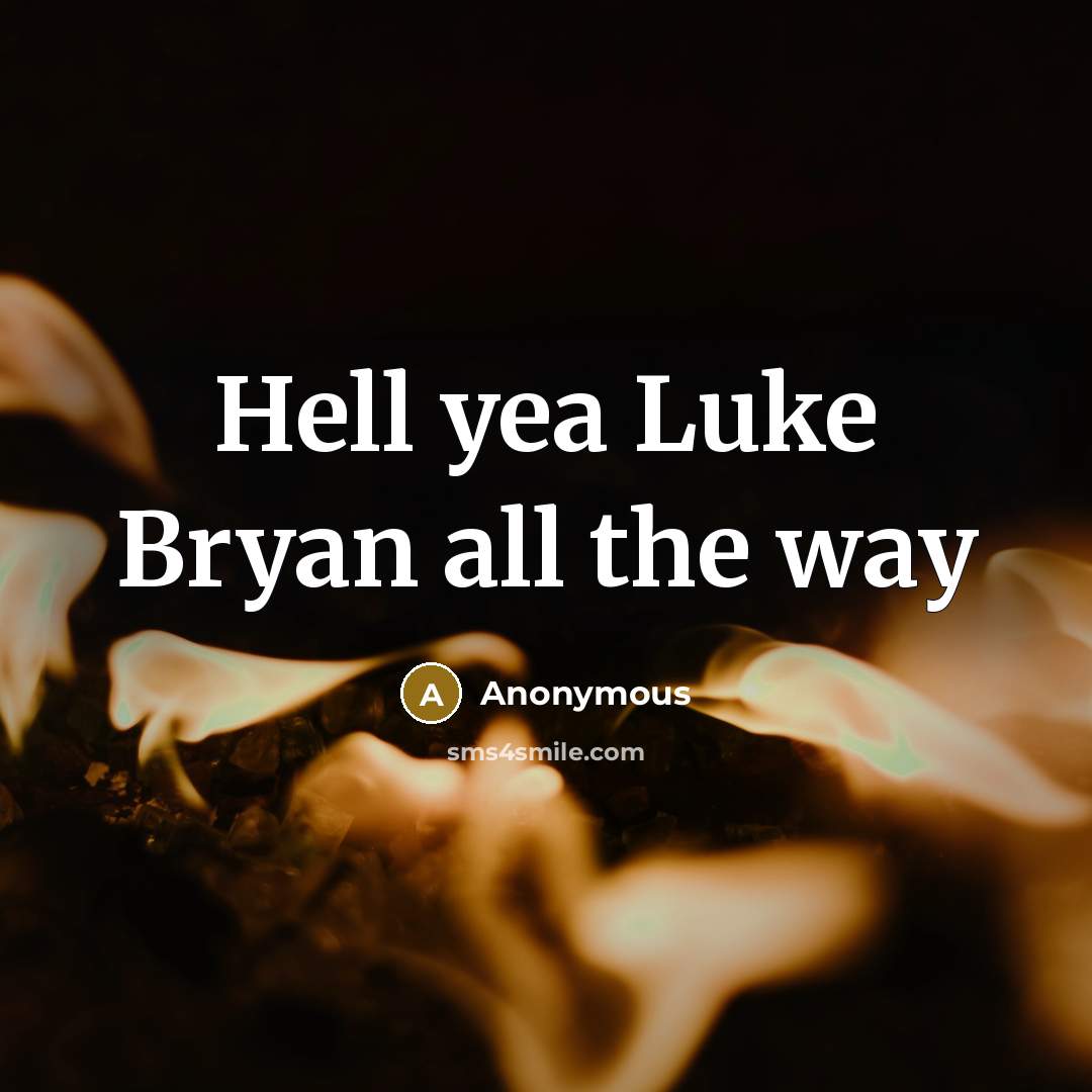 “Hell yea Luke Bryan all the way” quote by Anonymous
