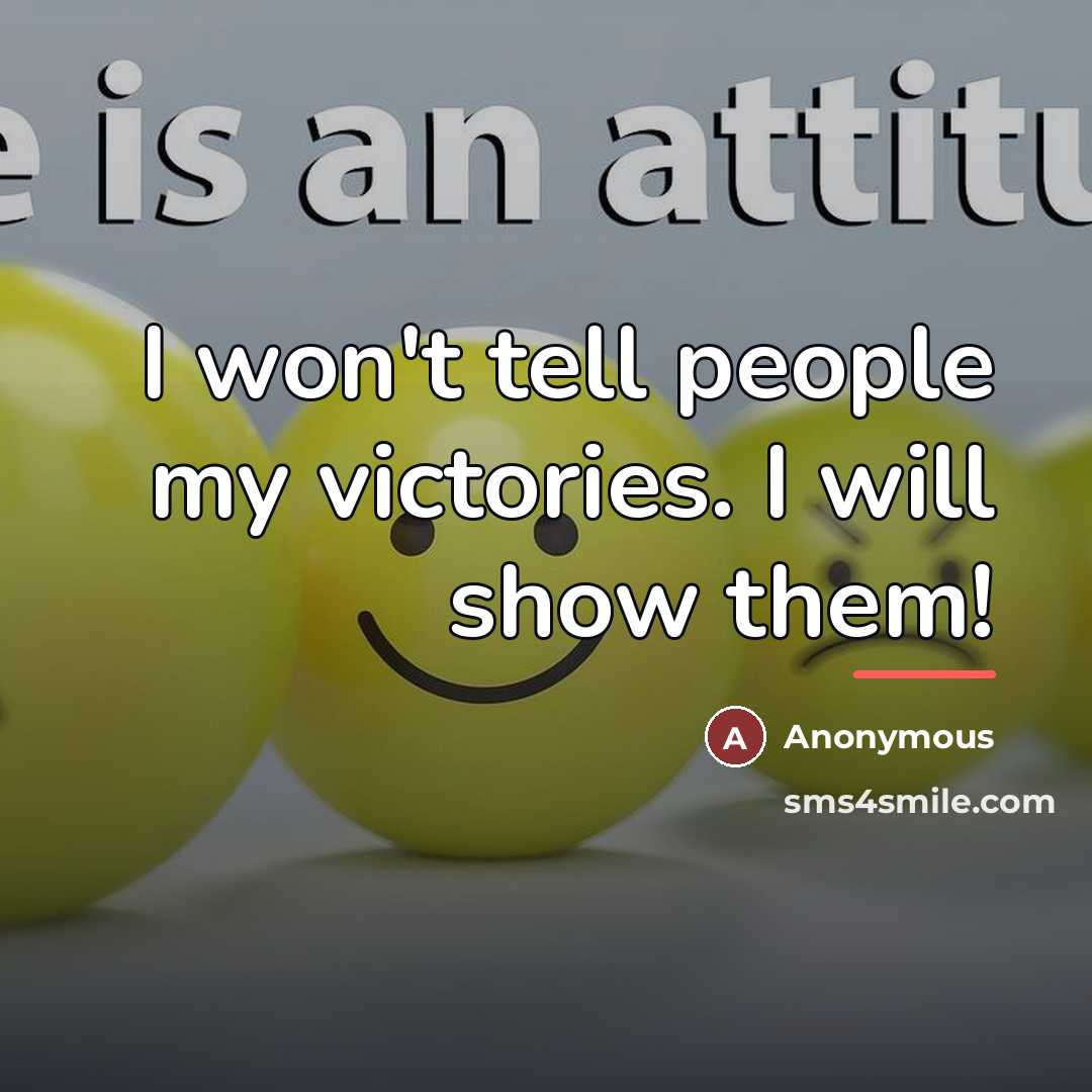 “I won't tell people my victories. I will show them!…” quote by Anonymous