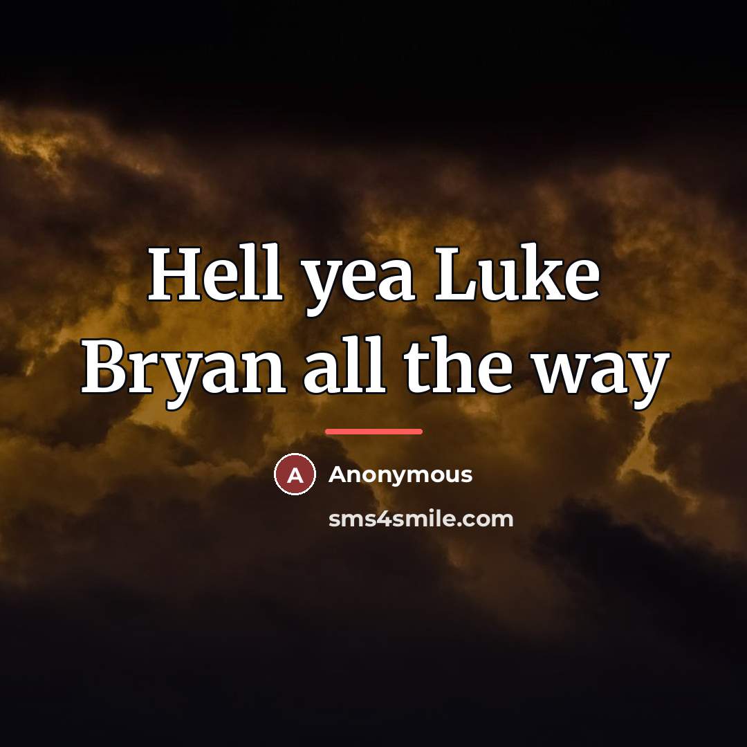 “Hell yea Luke Bryan all the way…” quote by Anonymous
