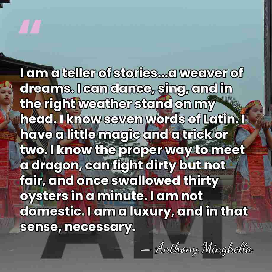 I am a teller of stories...a weaver of dreams. I can dance,&hellip; - Anthony Minghella