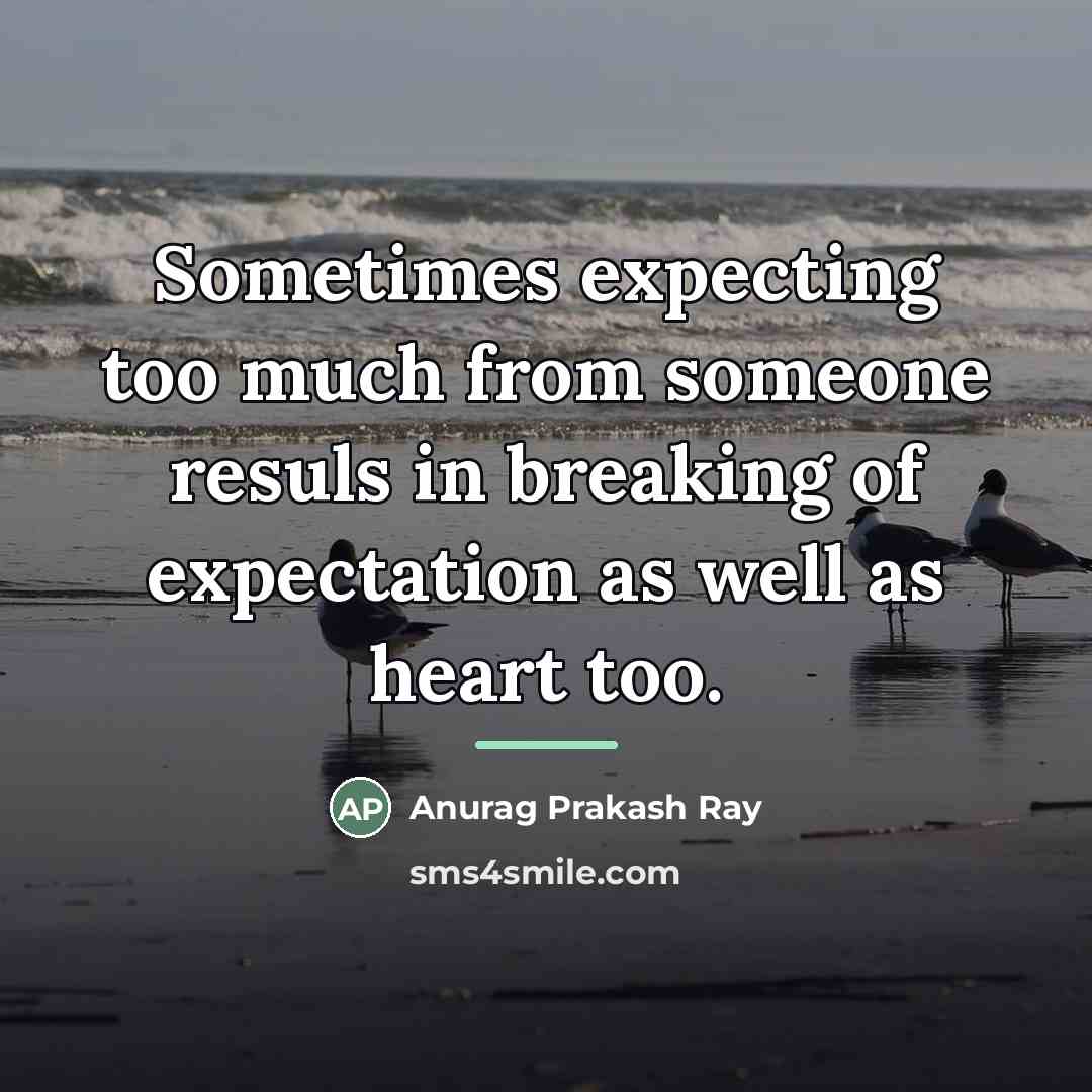 “Sometimes expecting too much from someone resuls in breaking of…” quote by Anurag Prakash Ray