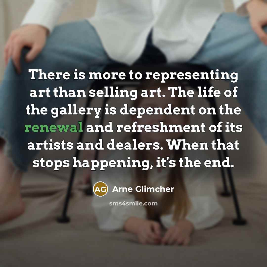“There is more to representing art than selling art. The…” quote by Arne Glimcher