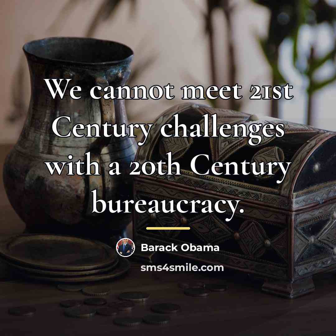 “We cannot meet 21st Century challenges with a 20th Century…” quote by Barack Obama