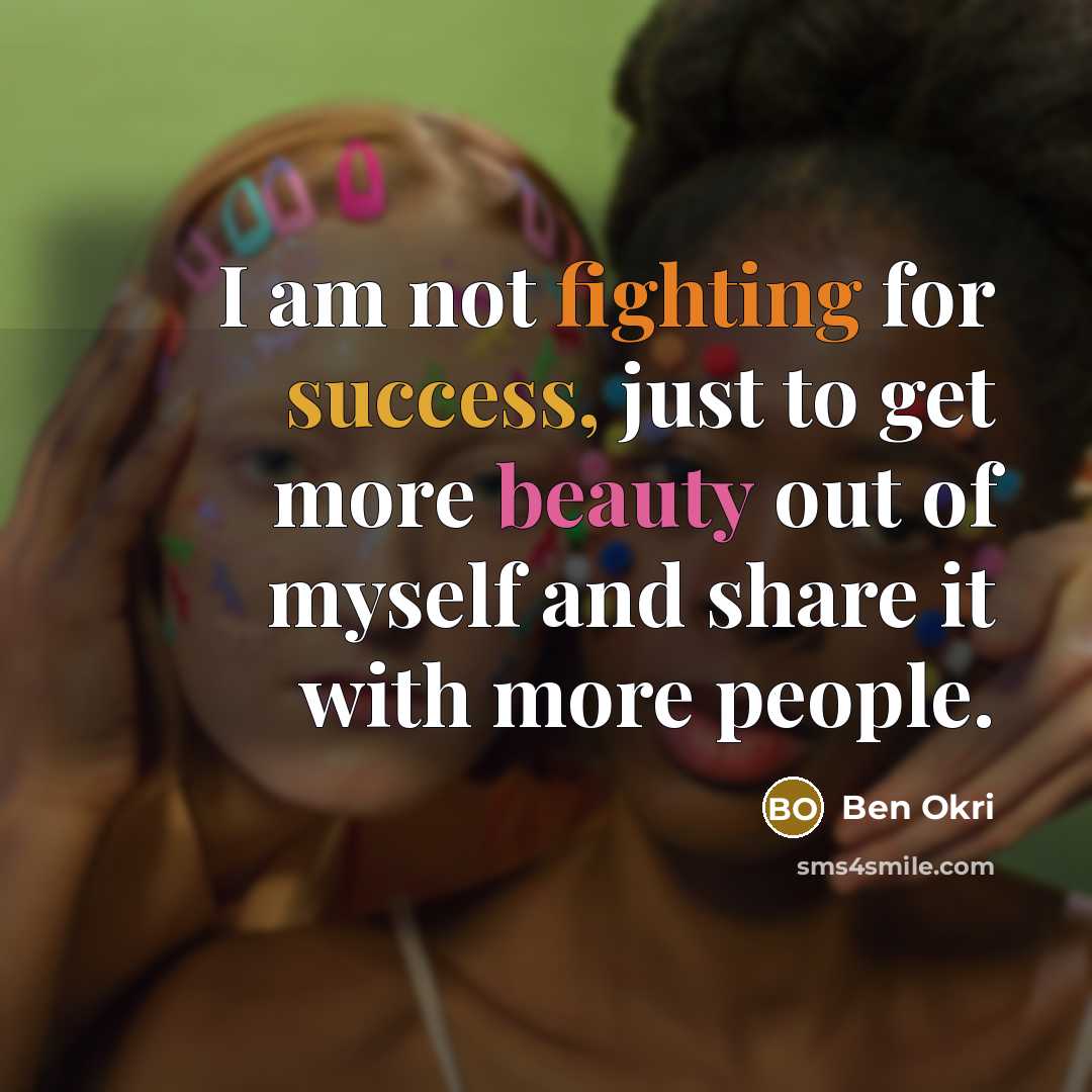 “I am not fighting for success, just to get more…” quote by Ben Okri