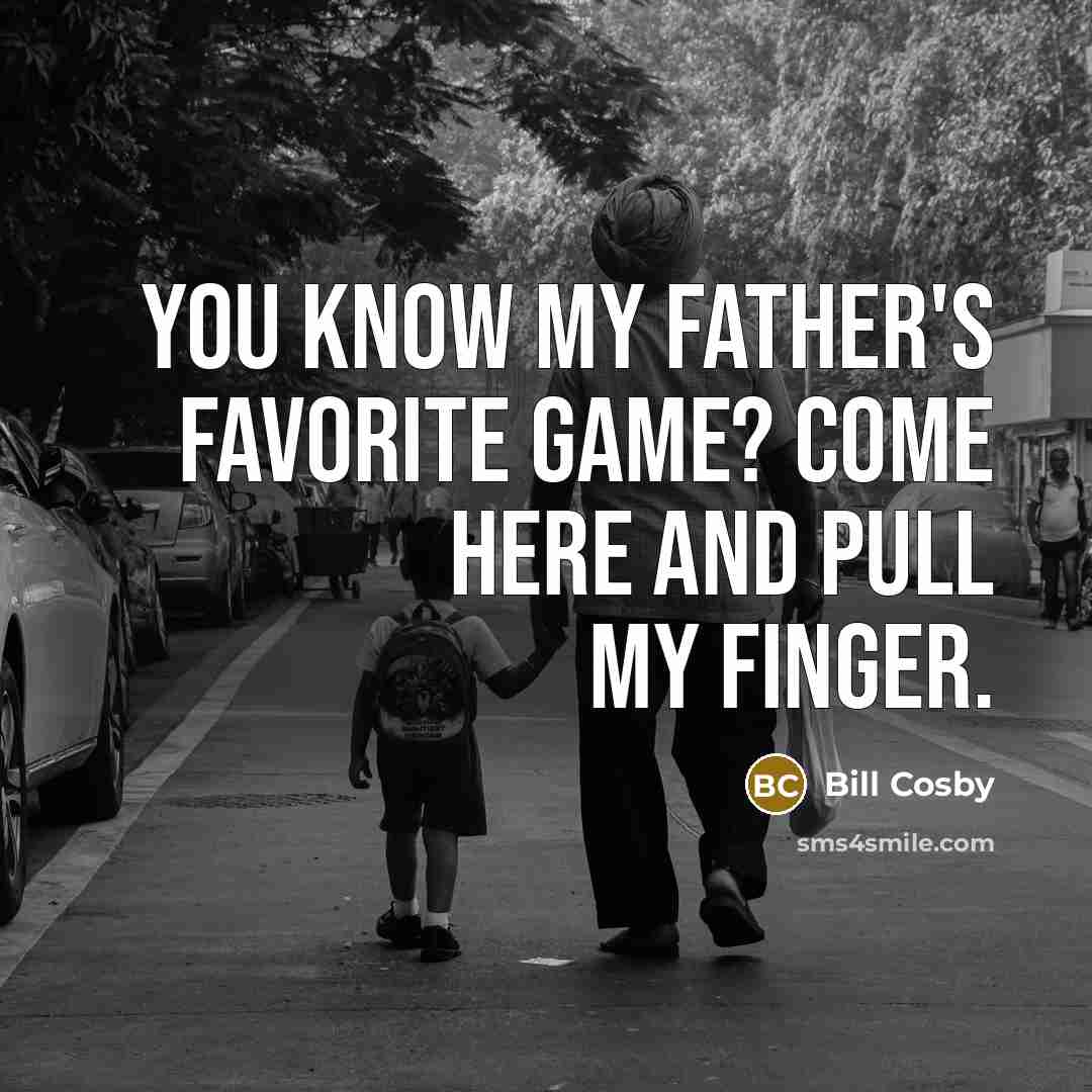 “You know my father's favorite game? Come here and pull…” quote by Bill Cosby