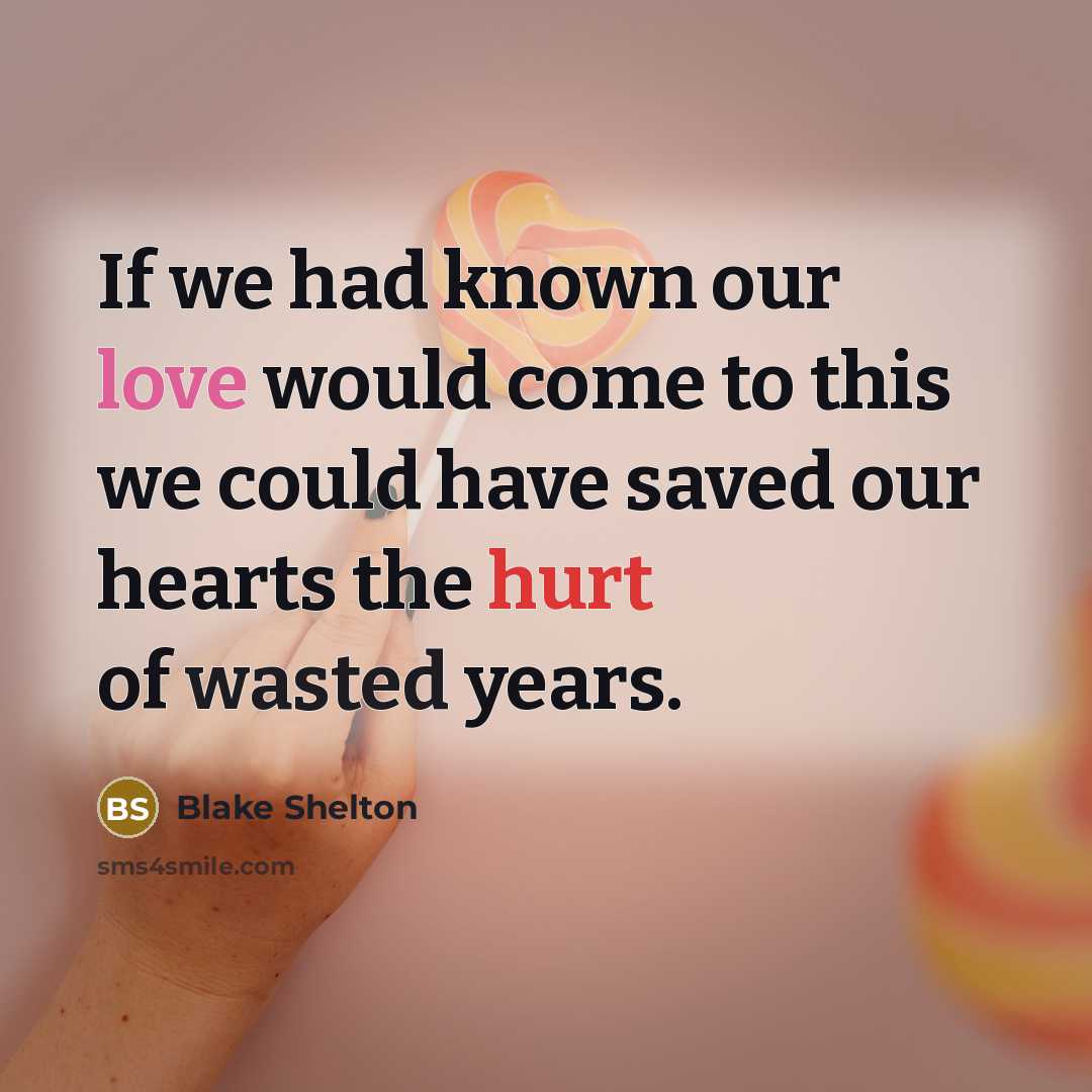 “If we had known our love would come to this…” quote by Blake Shelton