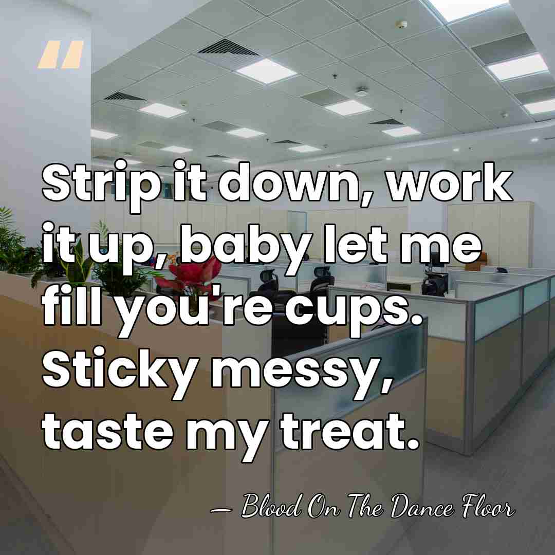 Strip it down, work it up, baby let me fill you're cups.&hellip; - Blood On The Dance Floor