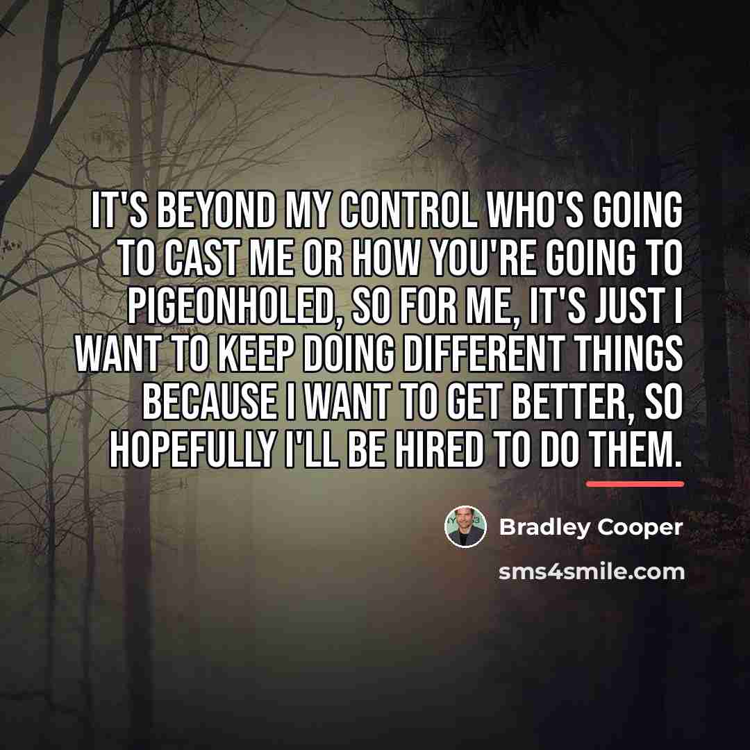 “It's beyond my control who's going to cast me or…” quote by Bradley Cooper