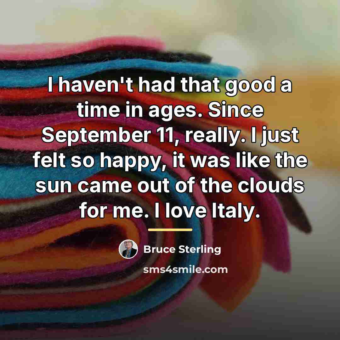“I haven't had that good a time in ages. Since…” quote by Bruce Sterling