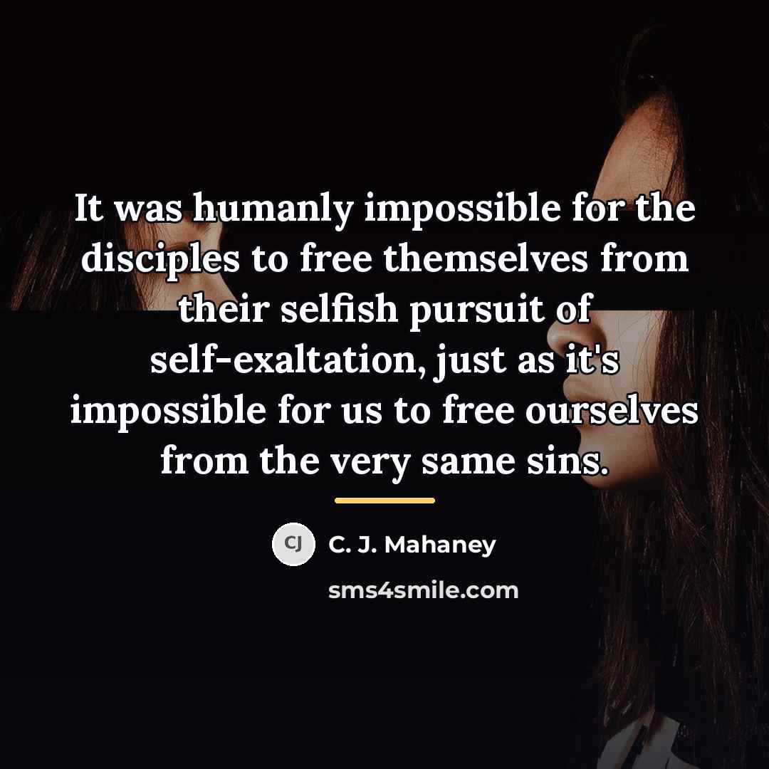 “It was humanly impossible for the disciples to free themselves…” quote by C. J. Mahaney