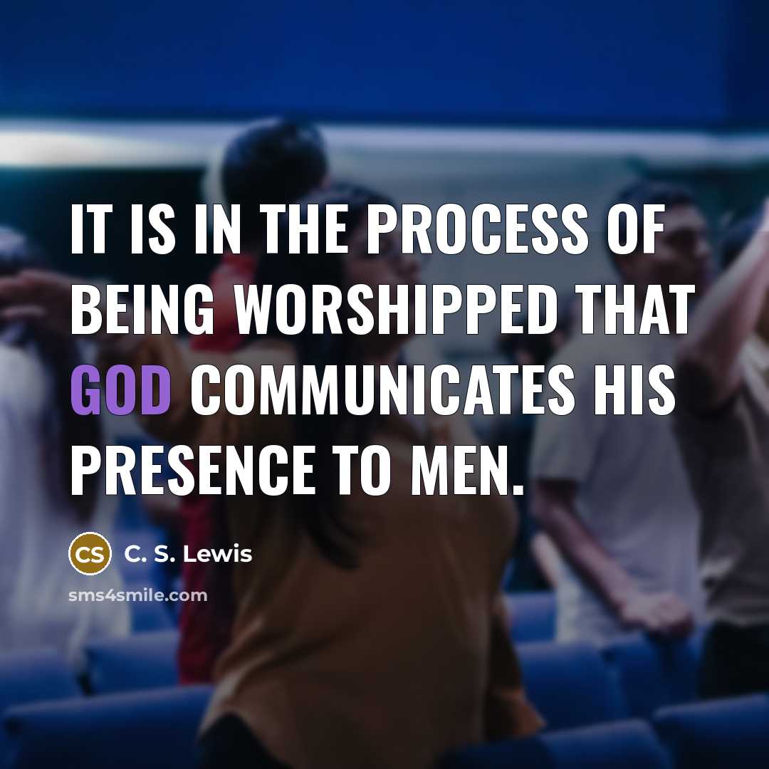 “It is in the process of being worshipped that God…” quote by C. S. Lewis