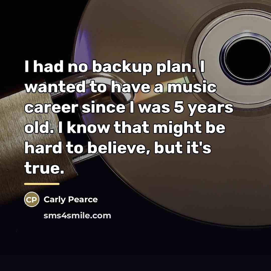 “I had no backup plan. I wanted to have a…” quote by Carly Pearce