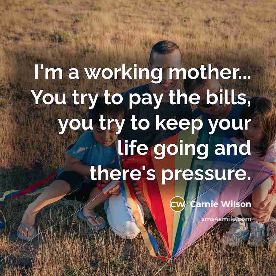 “I'm a working mother... You try to pay the bills,…” quote by Carnie Wilson