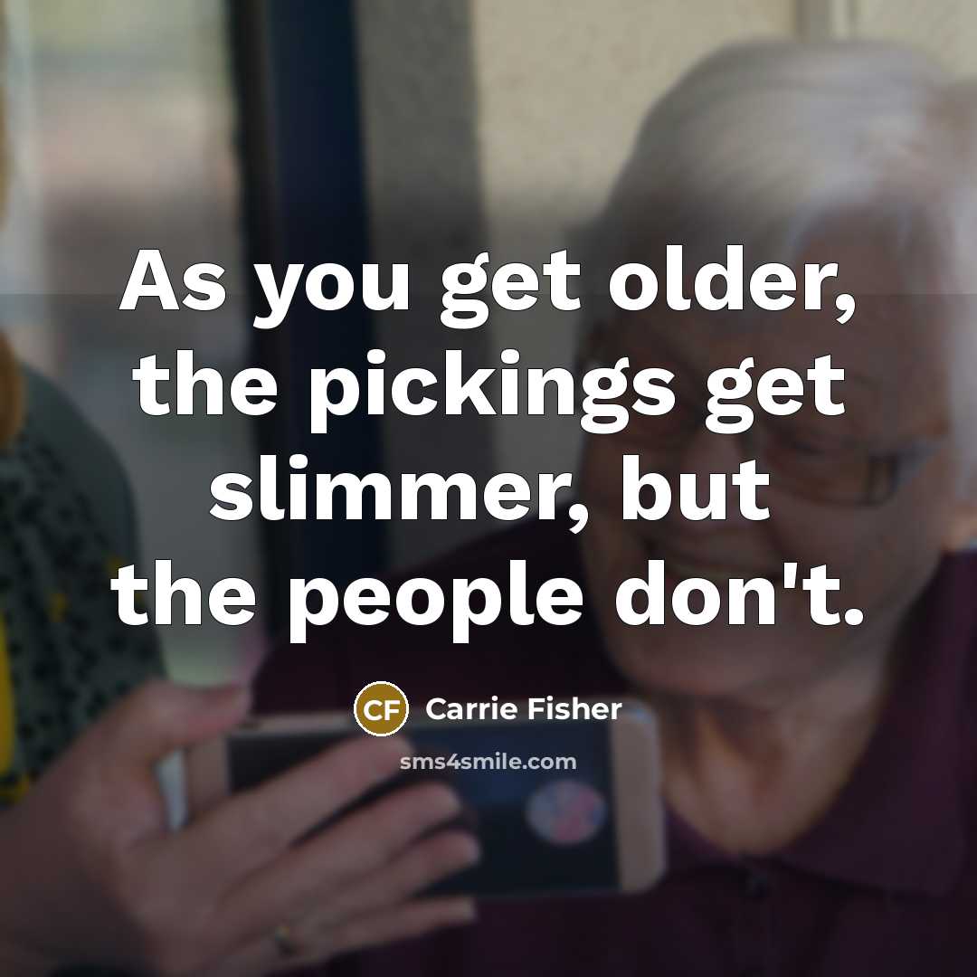 “As you get older, the pickings get slimmer, but the…” quote by Carrie Fisher