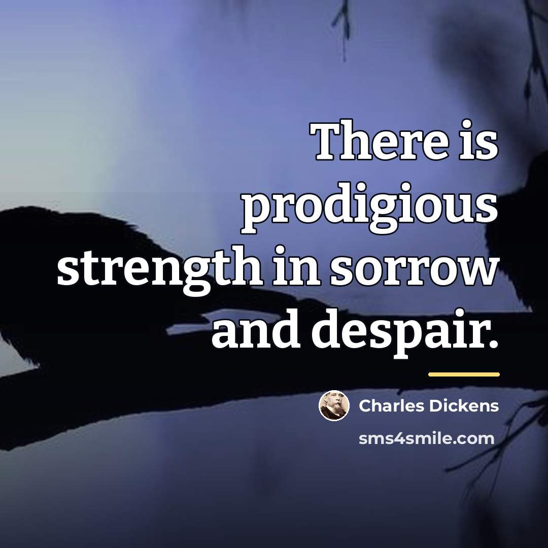 “There is prodigious strength in sorrow and despair.…” quote by Charles Dickens