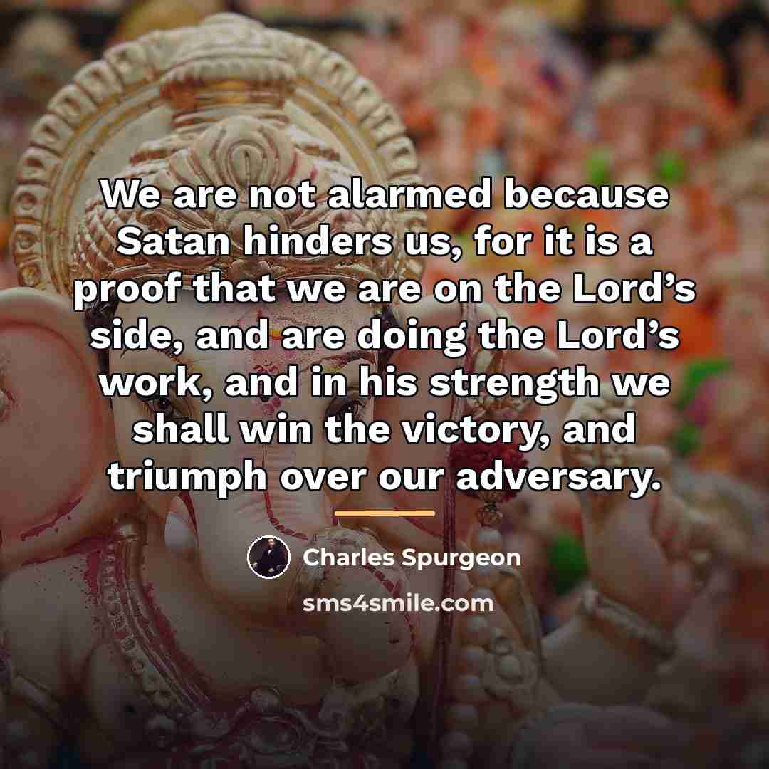 “We are not alarmed because Satan hinders us, for it…” quote by Charles Spurgeon