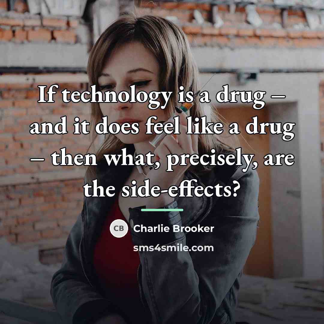 “If technology is a drug – and it does feel…” quote by Charlie Brooker
