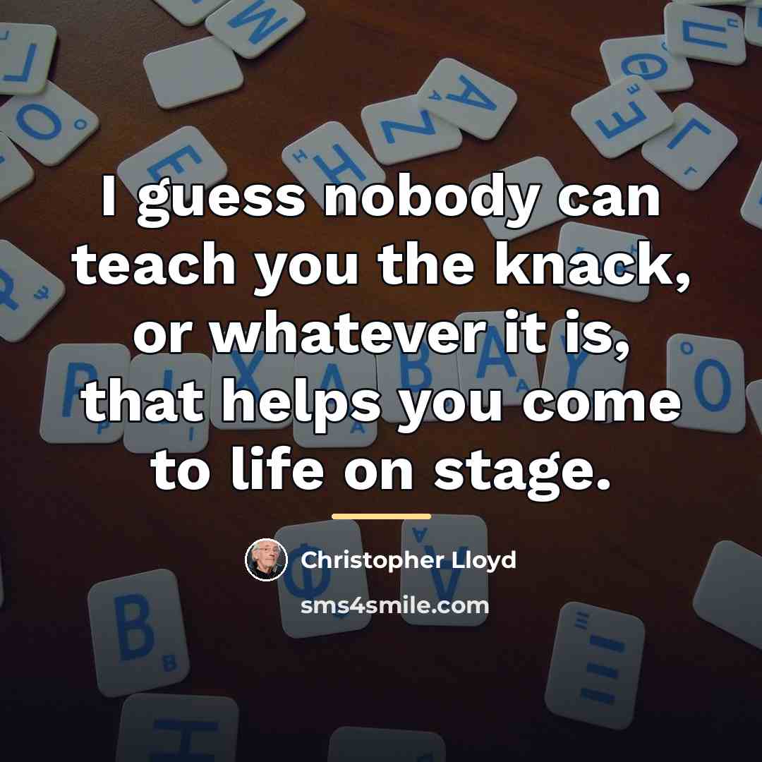 “I guess nobody can teach you the knack, or whatever…” quote by Christopher Lloyd