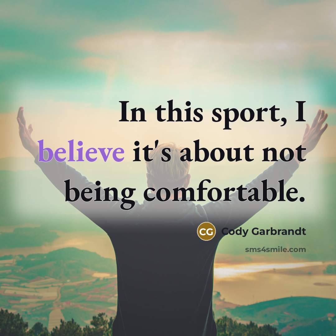 “In this sport, I believe it's about not being comfortable.…” quote by Cody Garbrandt