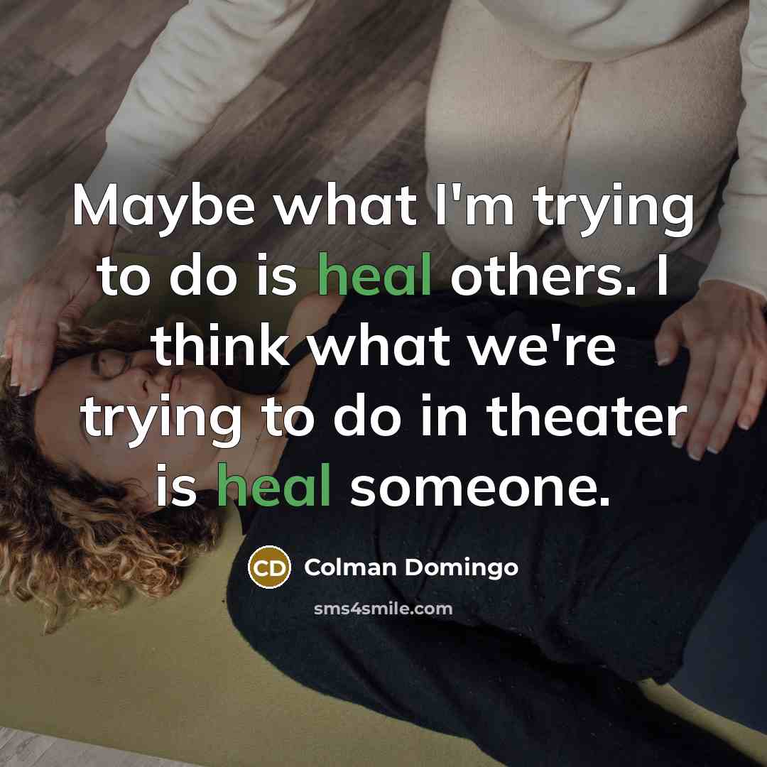 “Maybe what I'm trying to do is heal others. I…” quote by Colman Domingo