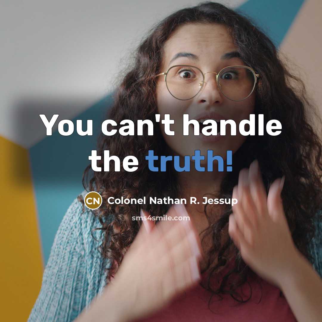 “You can't handle the truth!” quote by Colonel Nathan R. Jessup