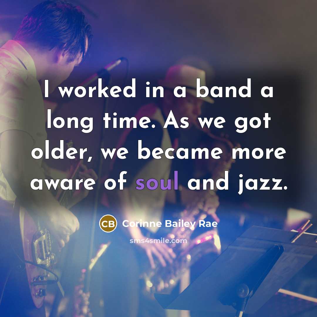 “I worked in a band a long time. As we…” quote by Corinne Bailey Rae