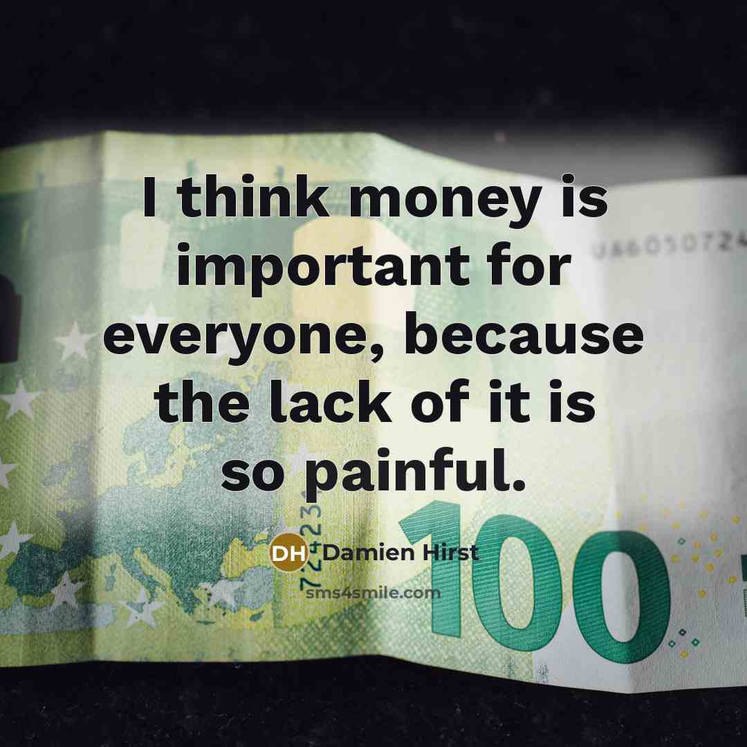 “I think money is important for everyone, because the lack…” quote by Damien Hirst