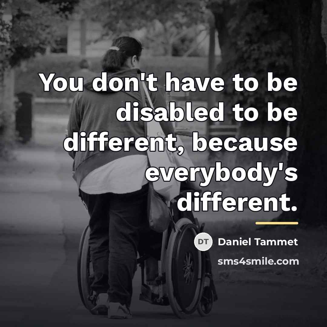 “You don't have to be disabled to be different, because…” quote by Daniel Tammet