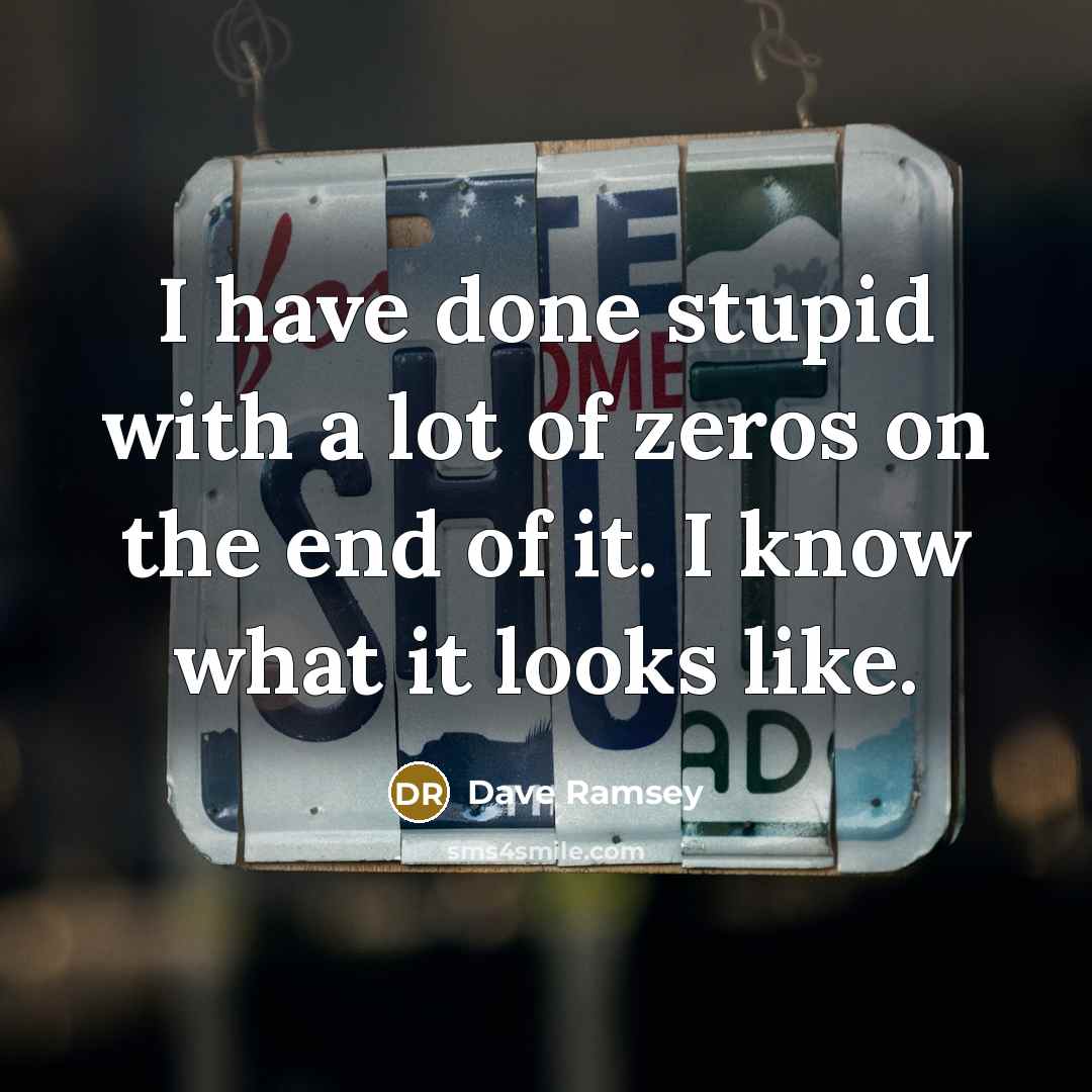 “I have done stupid with a lot of zeros on…” quote by Dave Ramsey