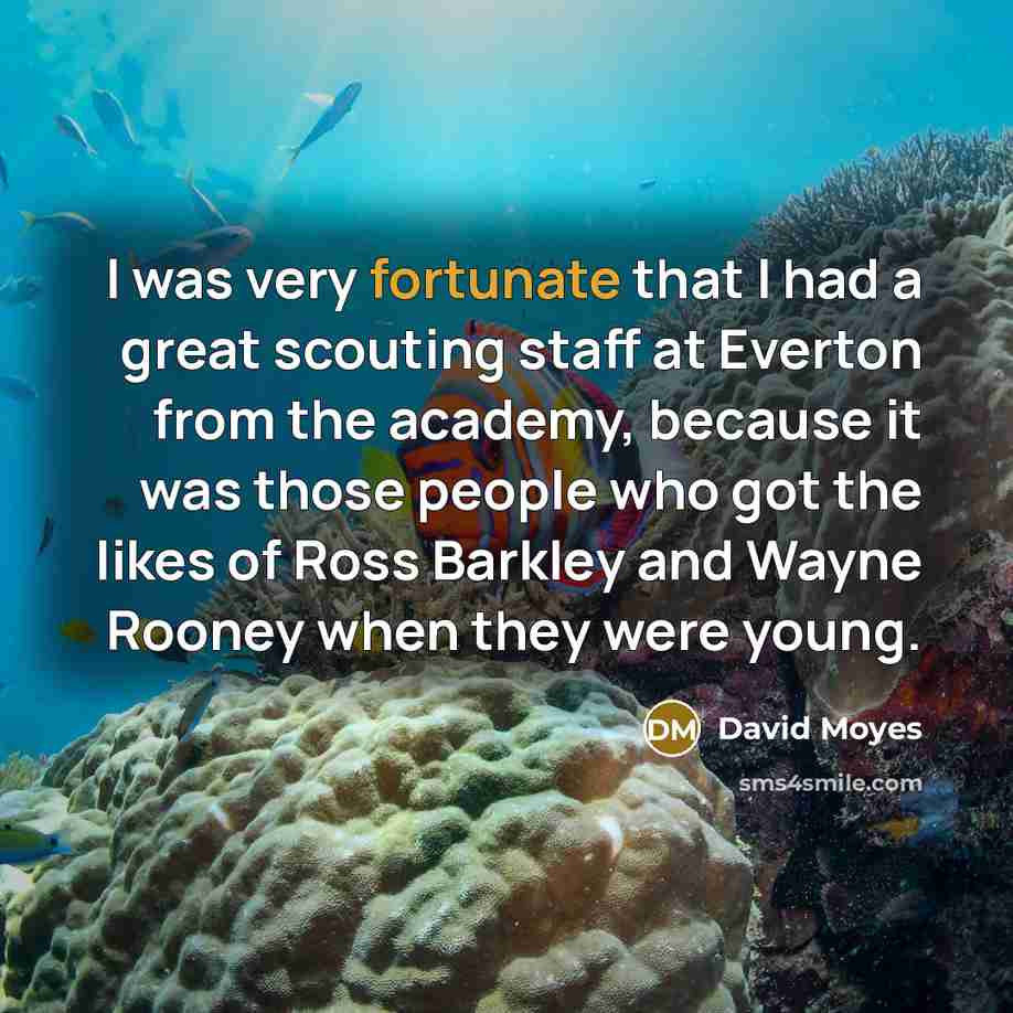“I was very fortunate that I had a great scouting…” quote by David Moyes