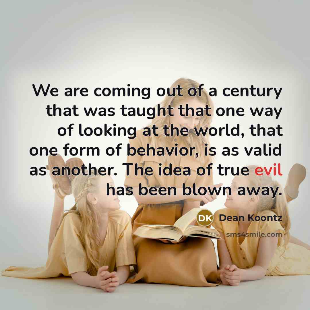 “We are coming out of a century that was taught…” quote by Dean Koontz