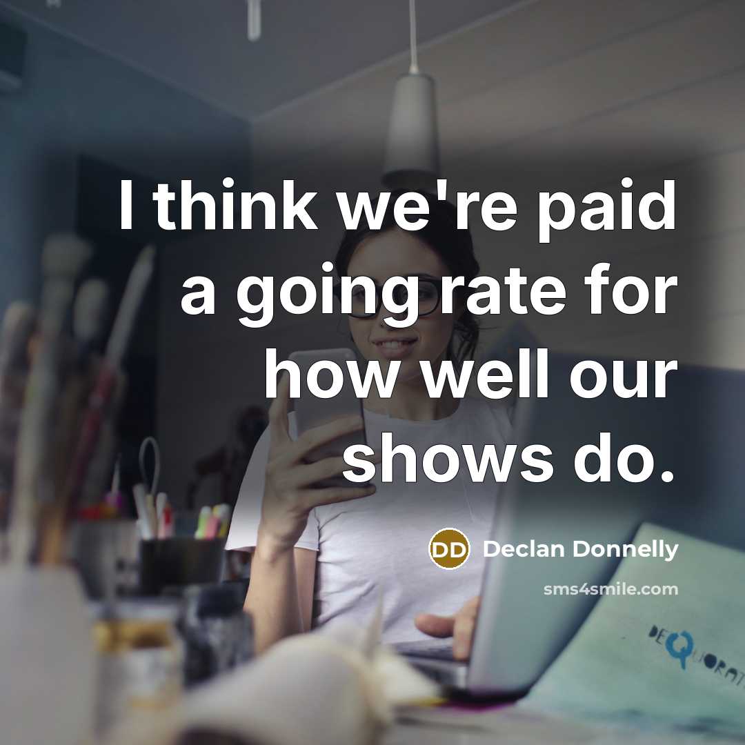 “I think we're paid a going rate for how well…” quote by Declan Donnelly