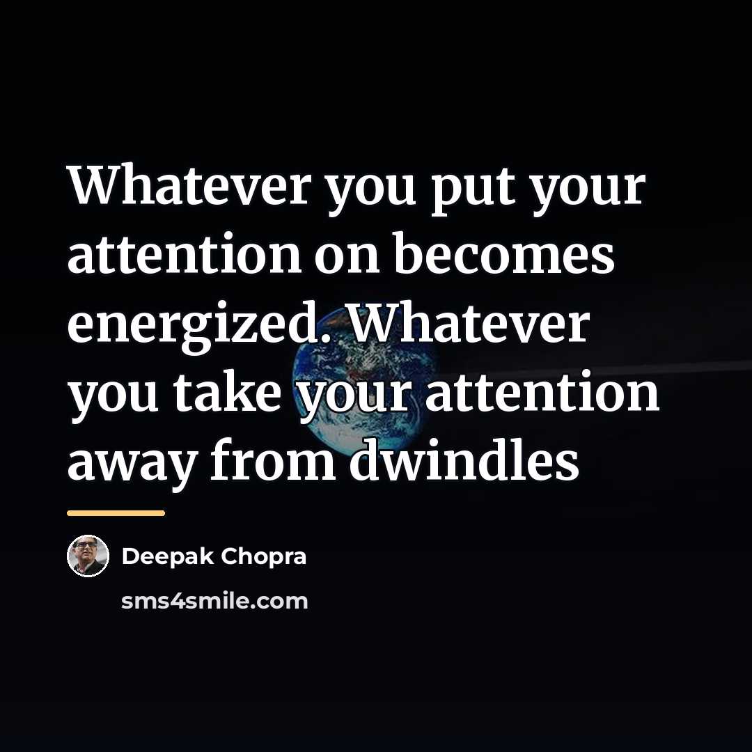 “Whatever you put your attention on becomes energized. Whatever you…” quote by Deepak Chopra