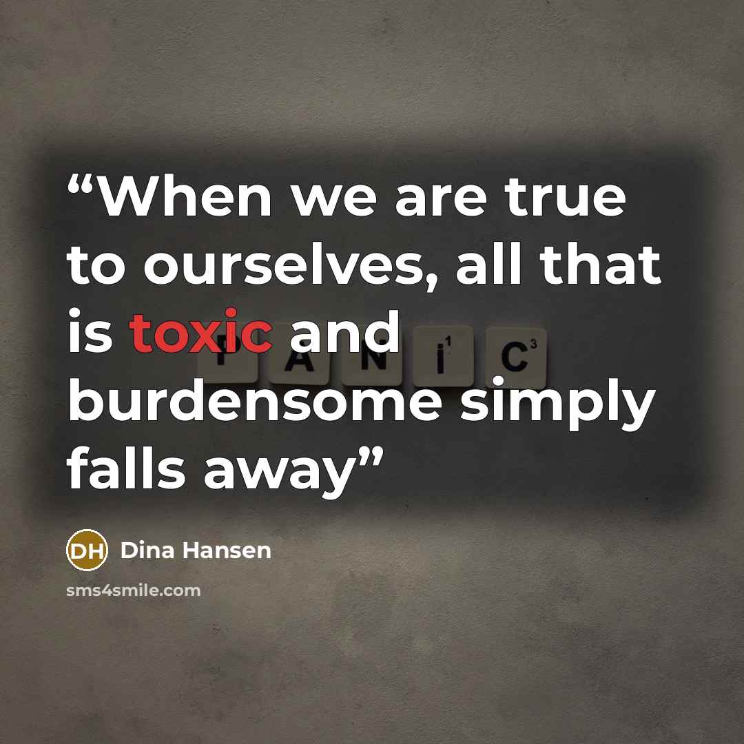 “When we are true to ourselves, all that is toxic and burdensome simply falls away” quote by Dina Hansen