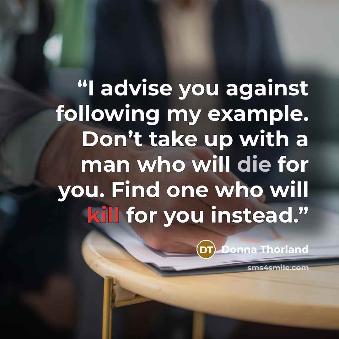 “I advise you against following my example. Don’t take up with a man who will die for you. Find one who will kill for you instead.” quote by Donna Thorland