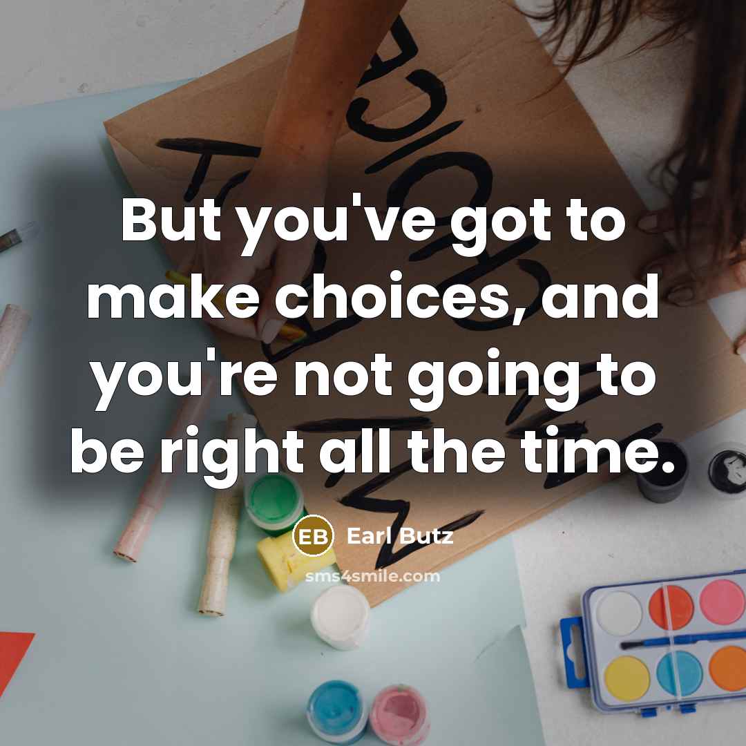“But you've got to make choices, and you're not going…” quote by Earl Butz