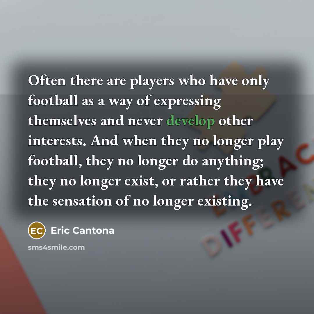 “Often there are players who have only football as a…” quote by Eric Cantona
