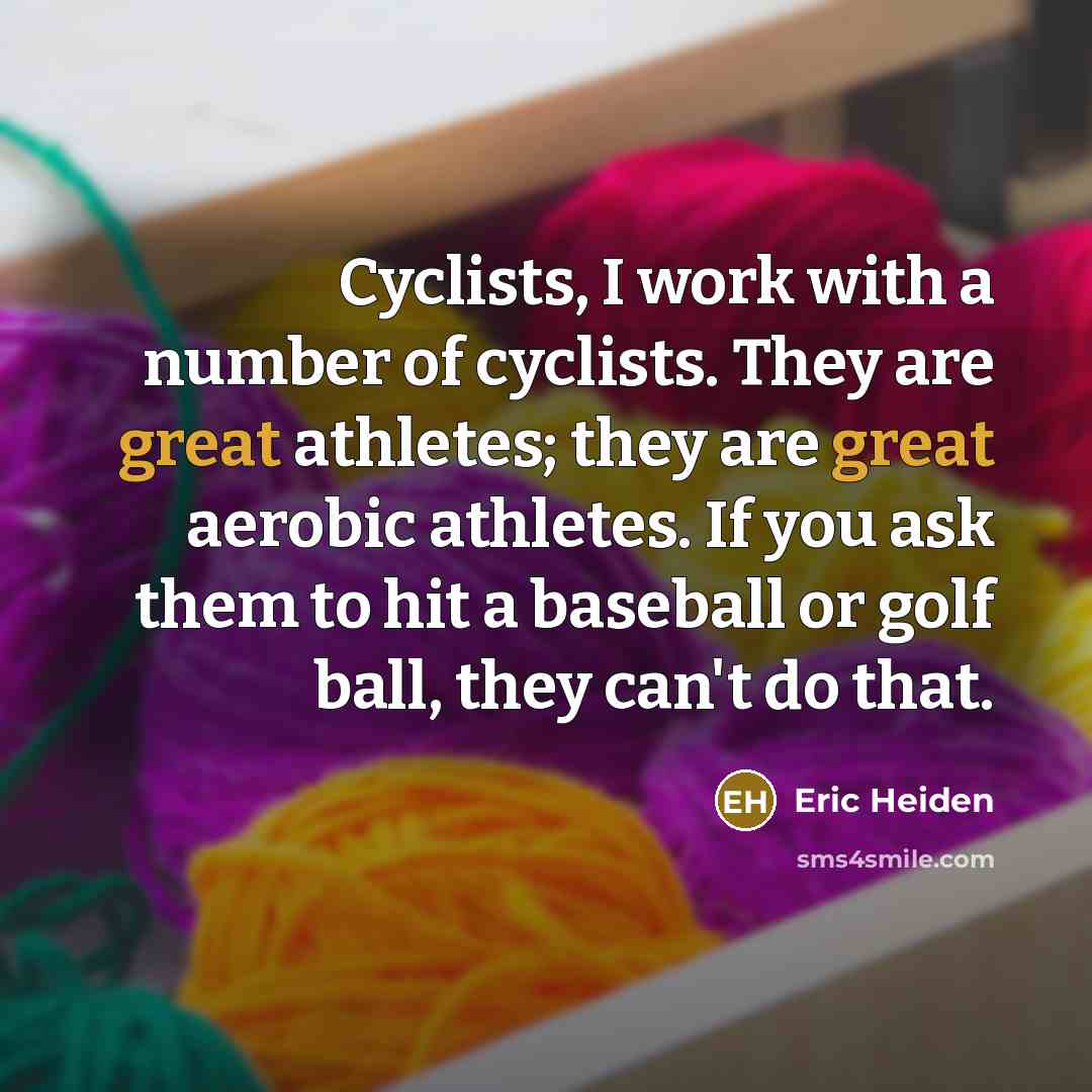 “Cyclists, I work with a number of cyclists. They are…” quote by Eric Heiden