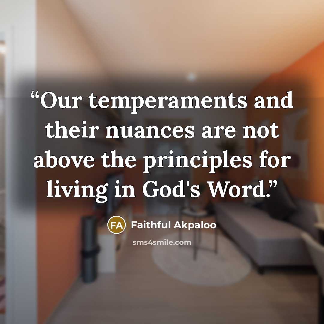 “Our temperaments and their nuances are not above the principles for living in God's Word.” quote by Faithful Akpaloo