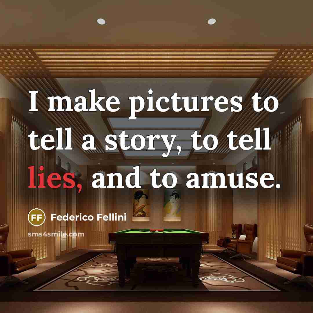 “I make pictures to tell a story, to tell lies,…” quote by Federico Fellini