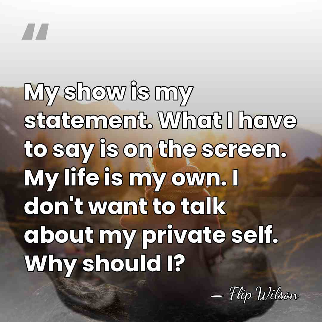 My show is my statement. What I have to say is on&hellip; - Flip Wilson
