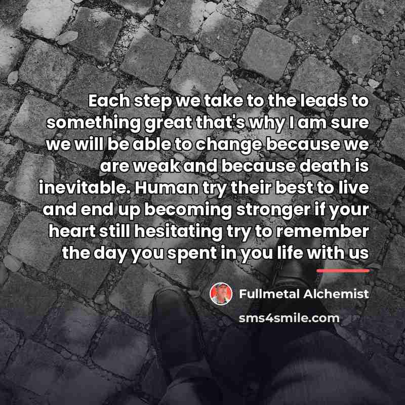 “Each step we take to the leads to something great…” quote by Fullmetal Alchemist
