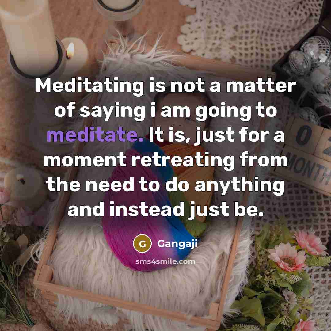 “Meditating is not a matter of saying i am going…” quote by Gangaji
