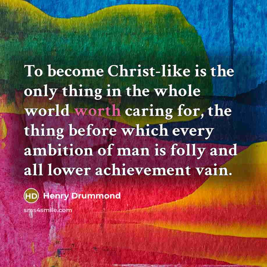 “To become Christ-like is the only thing in the whole…” quote by Henry Drummond