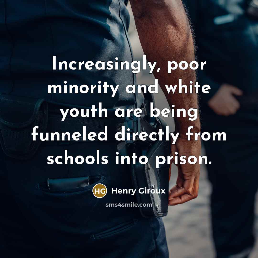 “Increasingly, poor minority and white youth are being funneled directly…” quote by Henry Giroux